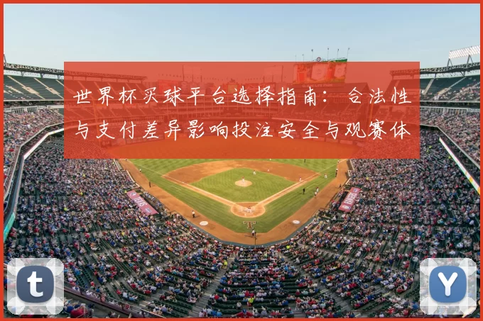 世界杯买球平台选择指南：合法性与支付差异影响投注安全与观赛体验