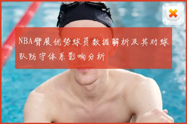 NBA臂展优势球员数据解析及其对球队防守体系影响分析