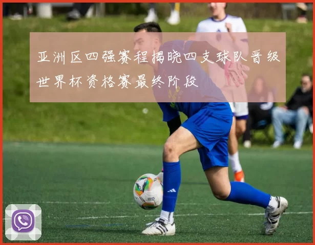 亚洲区四强赛程揭晓四支球队晋级世界杯资格赛最终阶段