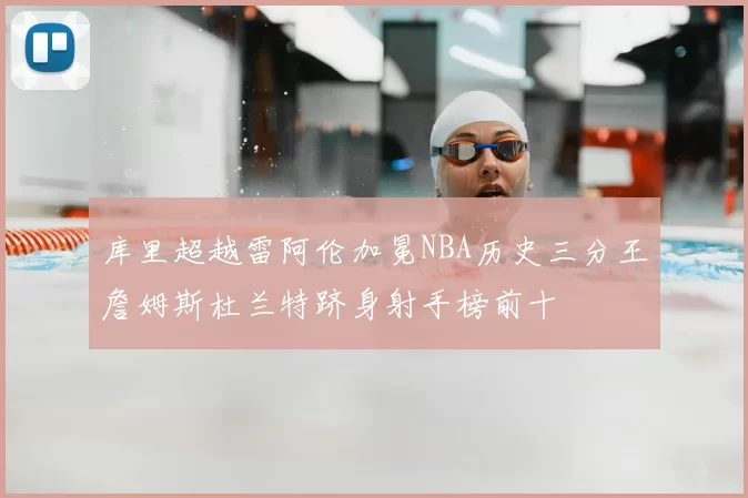 库里超越雷阿伦加冕NBA历史三分王詹姆斯杜兰特跻身射手榜前十
