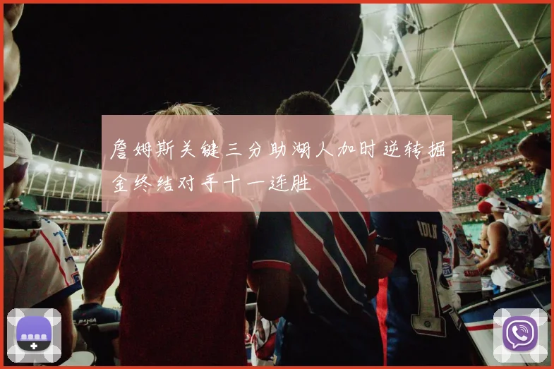 詹姆斯关键三分助湖人加时逆转掘金终结对手十一连胜